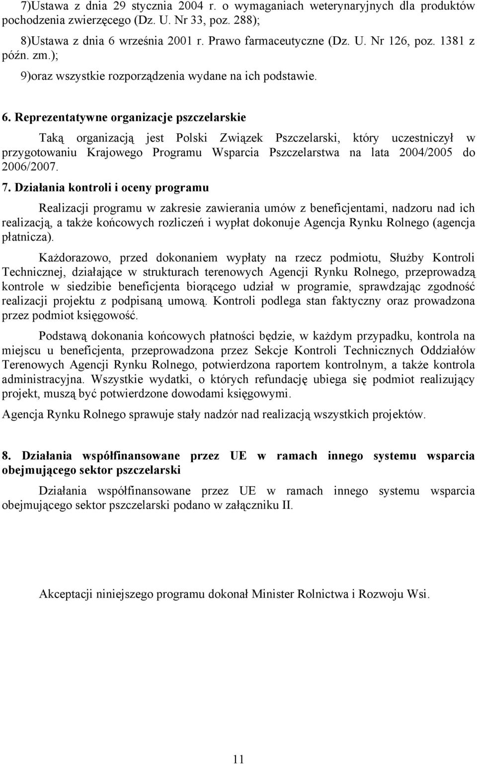 Reprezentatywne organizacje pszczelarskie Taką organizacją jest Polski Związek Pszczelarski, który uczestniczył w przygotowaniu Krajowego Programu Wsparcia Pszczelarstwa na lata 2004/2005 do