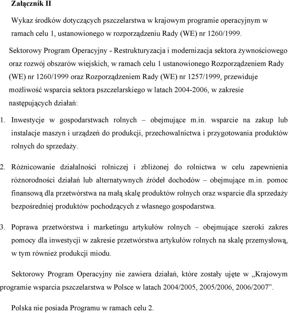 Rozporządzeniem Rady (WE) nr 1257/1999, przewiduje możliwość wsparcia sektora pszczelarskiego w latach 2004-2006, w zakresie następujących działań: 1. Inwestycje w gospodarstwach rolnych obejmujące m.