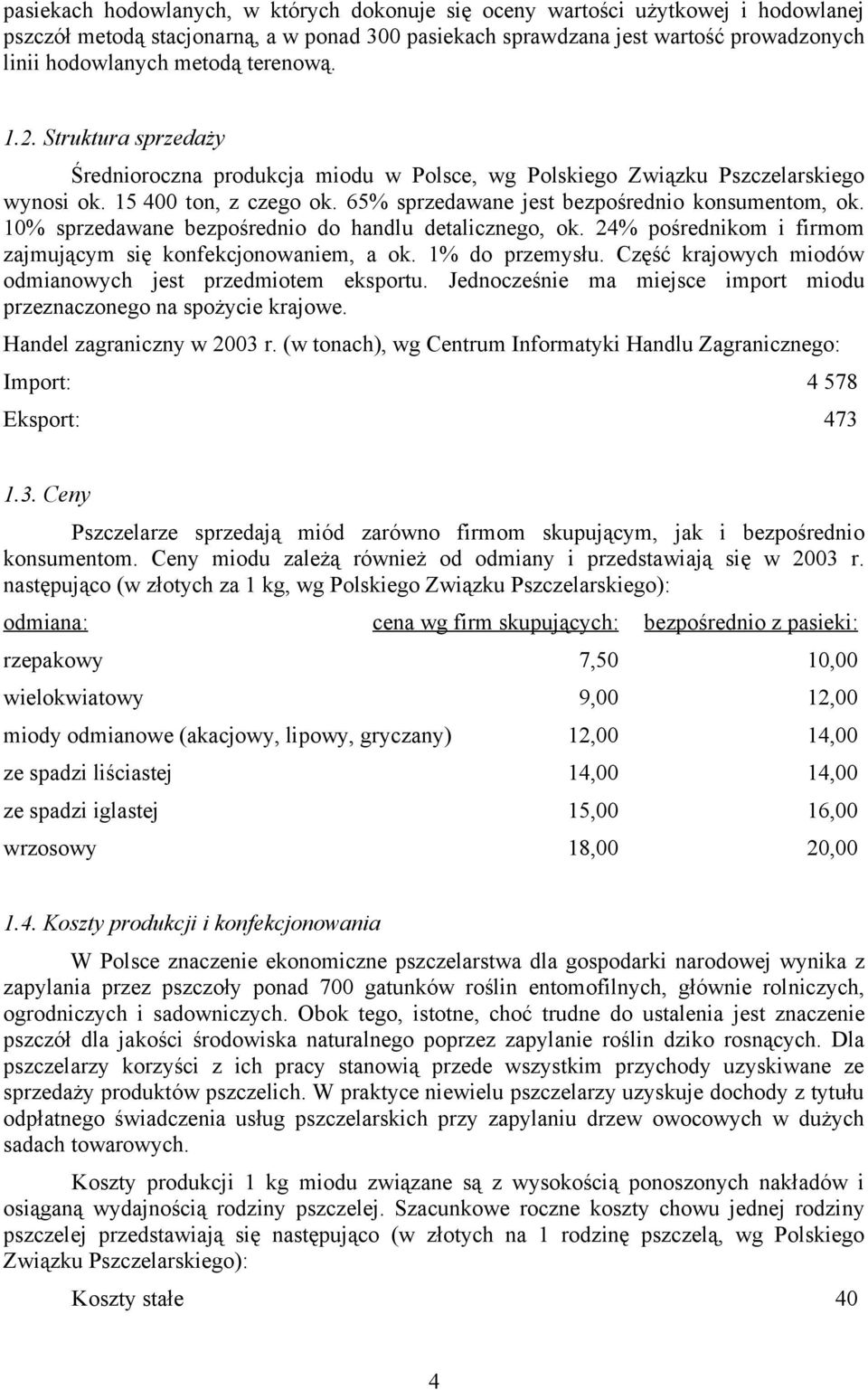 10% sprzedawane bezpośrednio do handlu detalicznego, ok. 24% pośrednikom i firmom zajmującym się konfekcjonowaniem, a ok. 1% do przemysłu. Część krajowych miodów odmianowych jest przedmiotem eksportu.