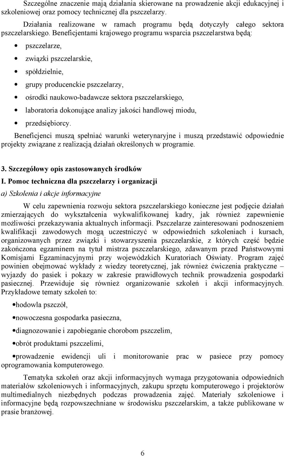 Beneficjentami krajowego programu wsparcia pszczelarstwa będą: pszczelarze, związki pszczelarskie, spółdzielnie, grupy producenckie pszczelarzy, ośrodki naukowo-badawcze sektora pszczelarskiego,