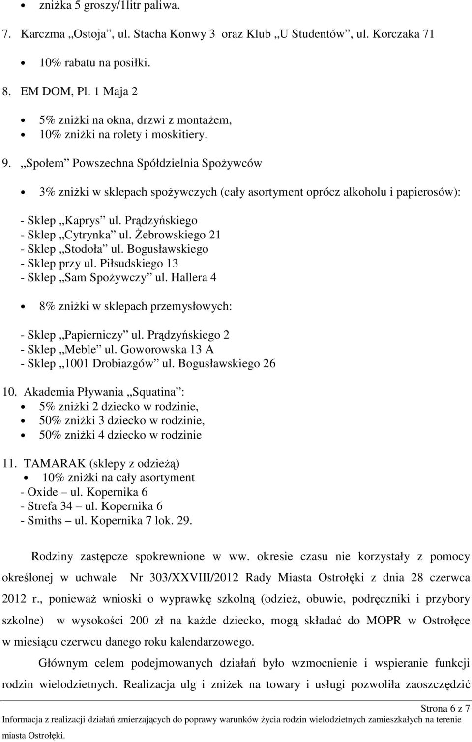 Społem Powszechna Spółdzielnia Spożywców 3% zniżki w sklepach spożywczych (cały asortyment oprócz alkoholu i papierosów): - Sklep Kaprys ul. Prądzyńskiego - Sklep Cytrynka ul.