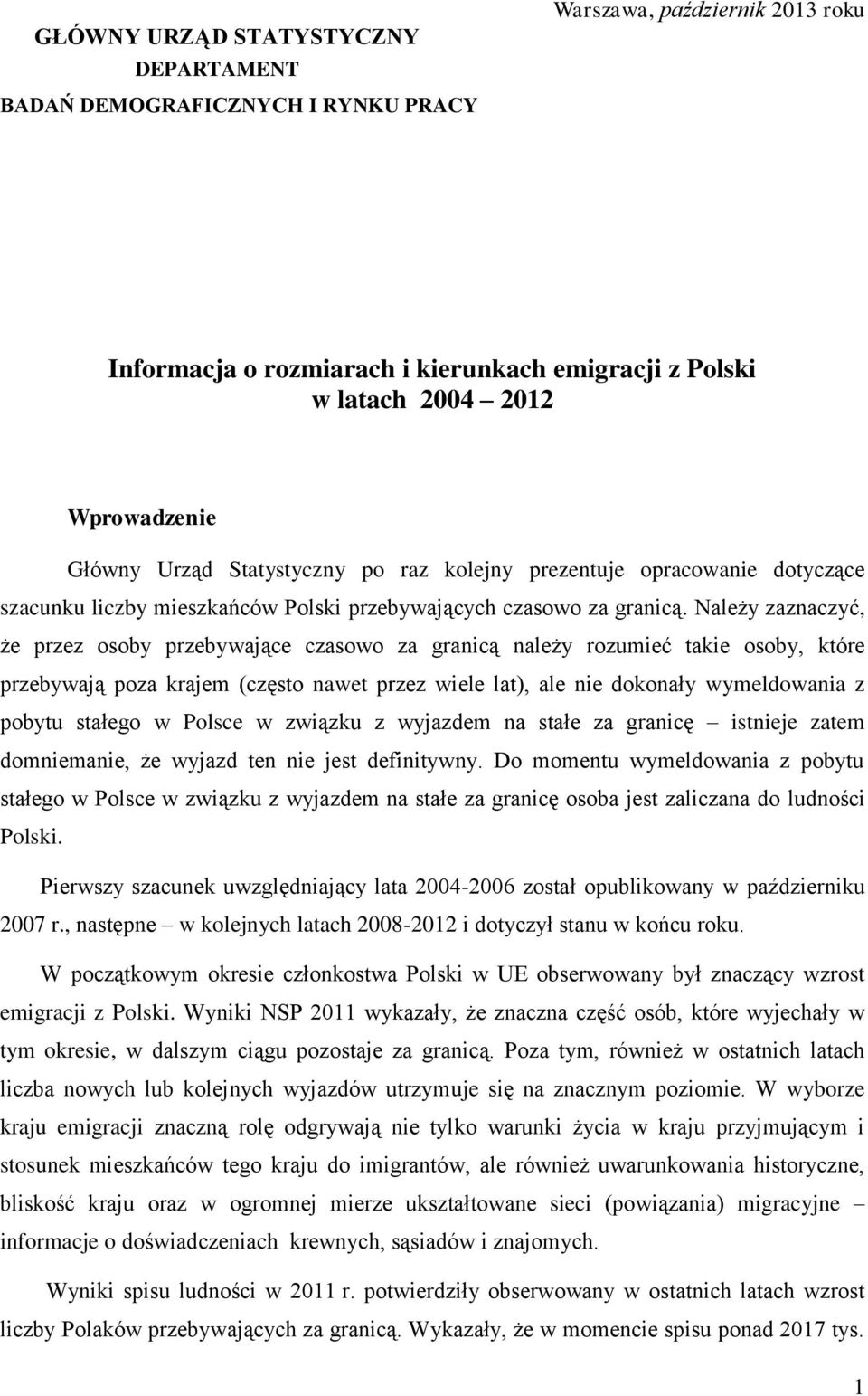 Należy zaznaczyć, że przez osoby przebywające czasowo za granicą należy rozumieć takie osoby, które przebywają poza krajem (często nawet przez wiele lat), ale nie dokonały wymeldowania z pobytu