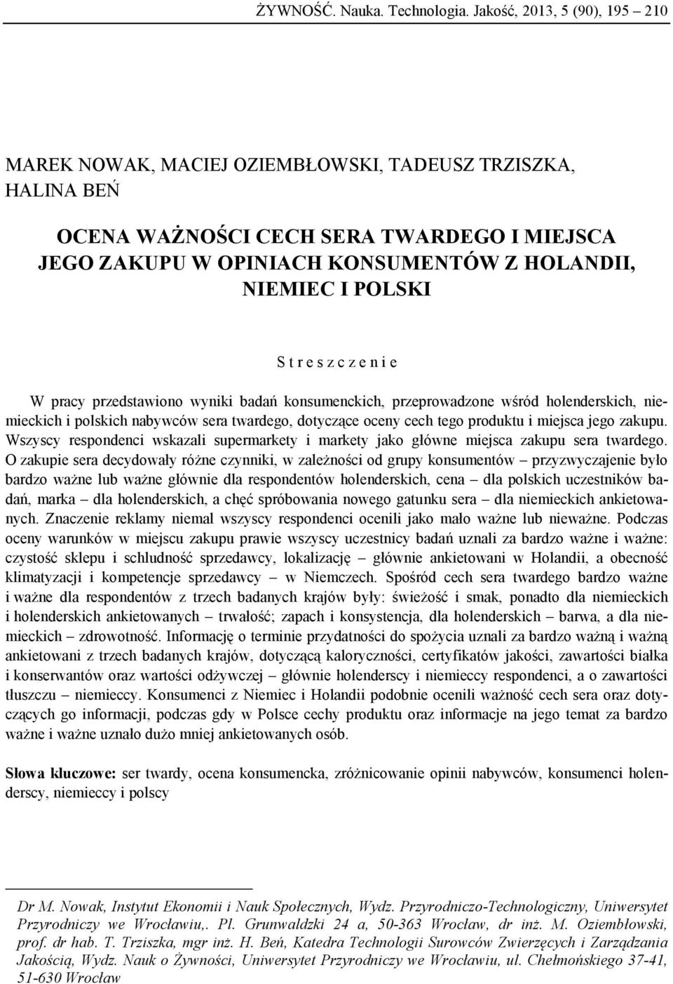 POLSKI S t r e s z c z e n i e W pracy przedstawiono wyniki badań konsumenckich, przeprowadzone wśród holenderskich, niemieckich i polskich nabywców sera twardego, dotyczące oceny cech tego produktu