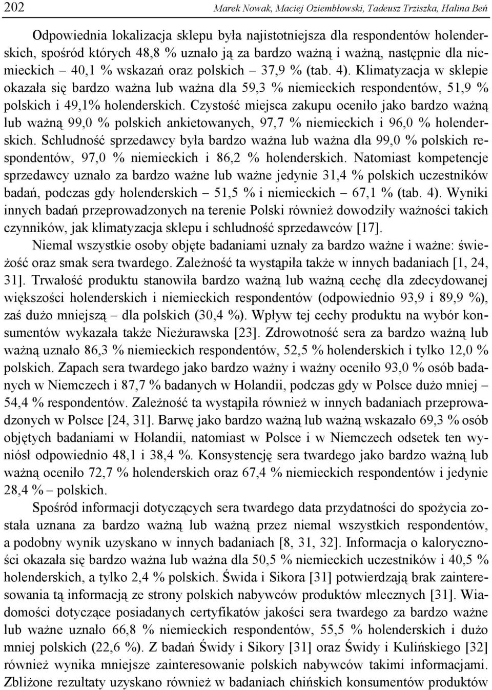 Klimatyzacja w sklepie okazała się bardzo ważna lub ważna dla 59,3 % niemieckich respondentów, 51,9 % polskich i 49,1% holenderskich.