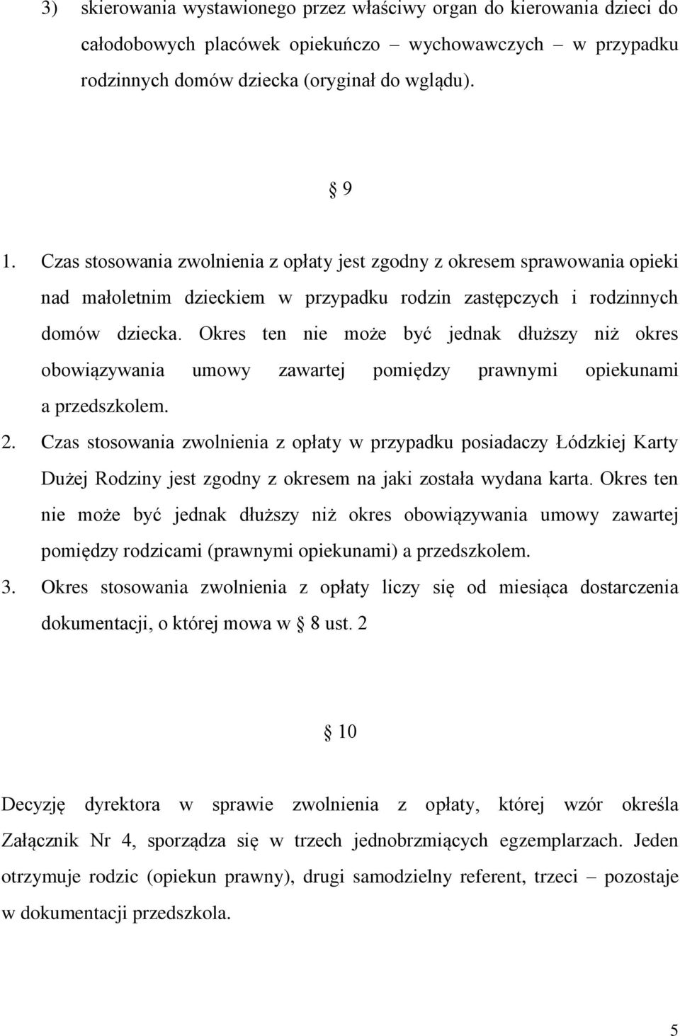 Okres ten nie może być jednak dłuższy niż okres obowiązywania umowy zawartej pomiędzy prawnymi opiekunami a przedszkolem. 2.