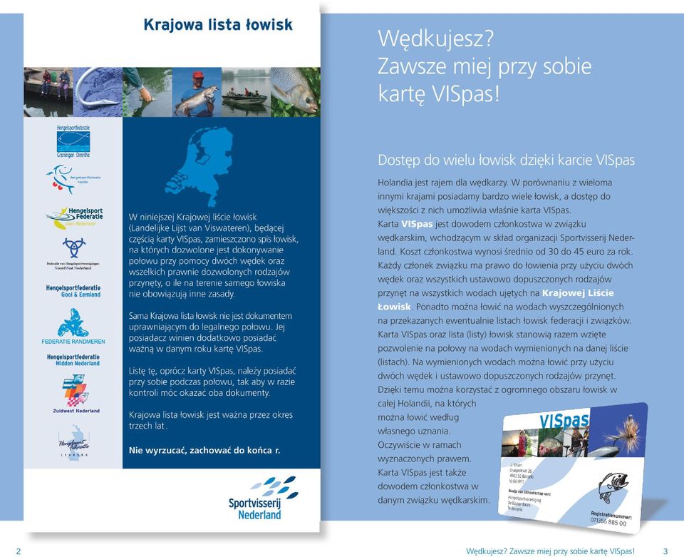Karta VISpas jest dowodem członkostwa w związku wędkarskim, wchodzącym w skład organizacji Sportvisserij Nederland. Koszt członkostwa wynosi średnio od 30 do 45 euro za rok.