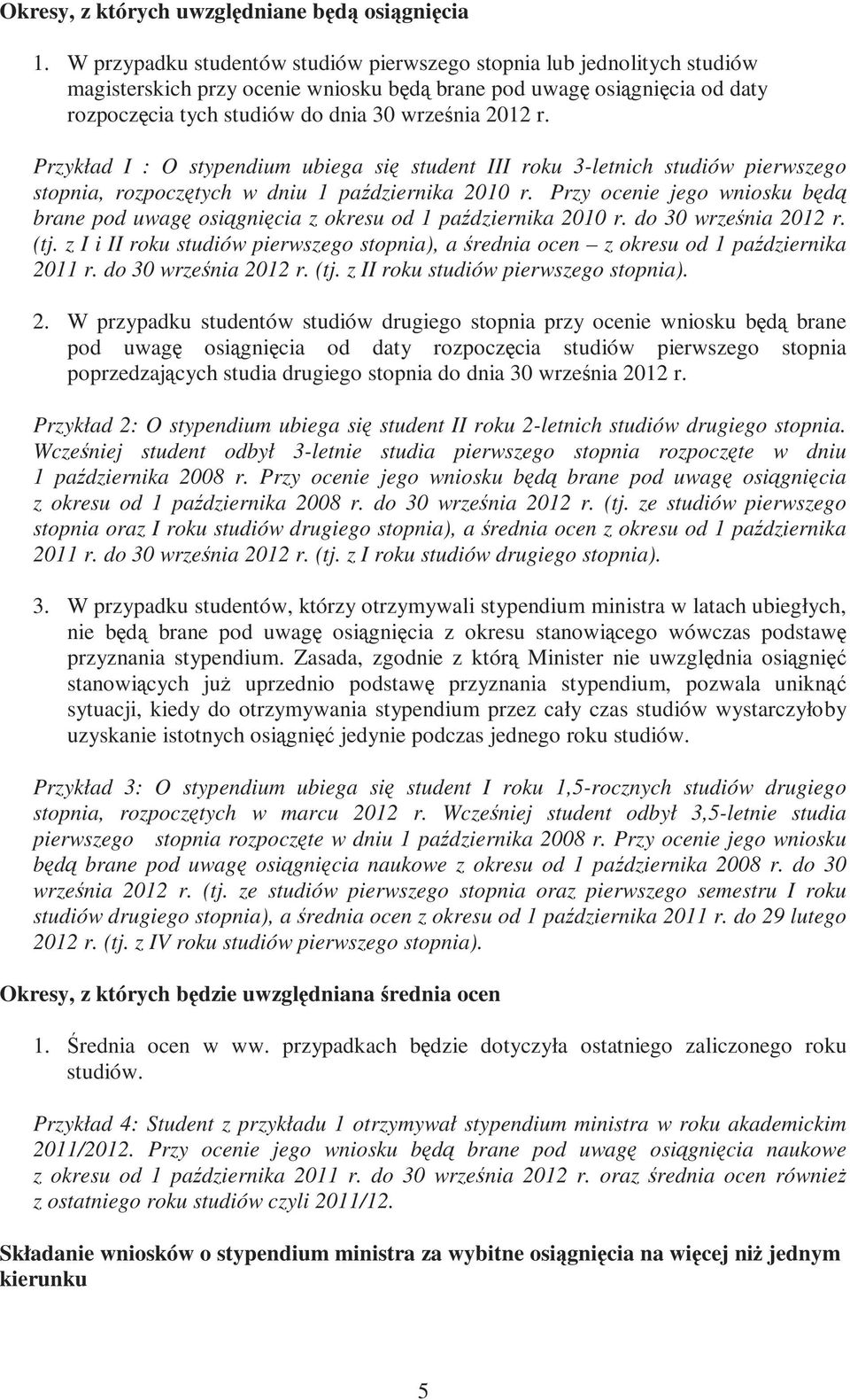 Przykład I : O stypendium ubiega się student III roku 3-letnich studiów pierwszego stopnia, rozpoczętych w dniu 1 października 2010 r.