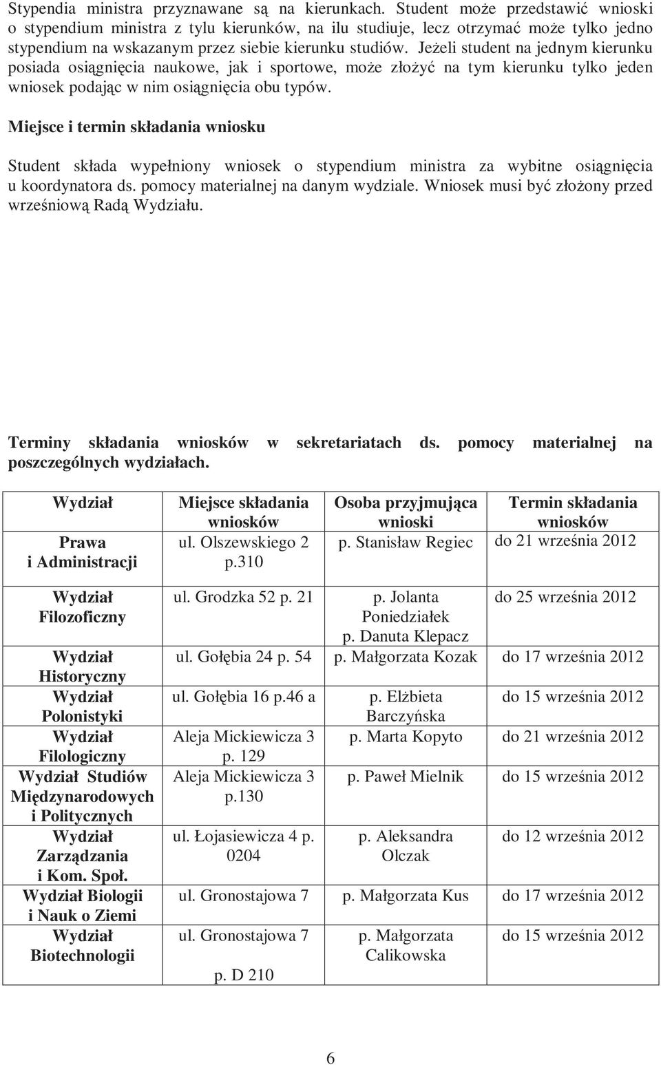 JeŜeli student na jednym kierunku posiada osiągnięcia naukowe, jak i sportowe, moŝe złoŝyć na tym kierunku tylko jeden wniosek podając w nim osiągnięcia obu typów.