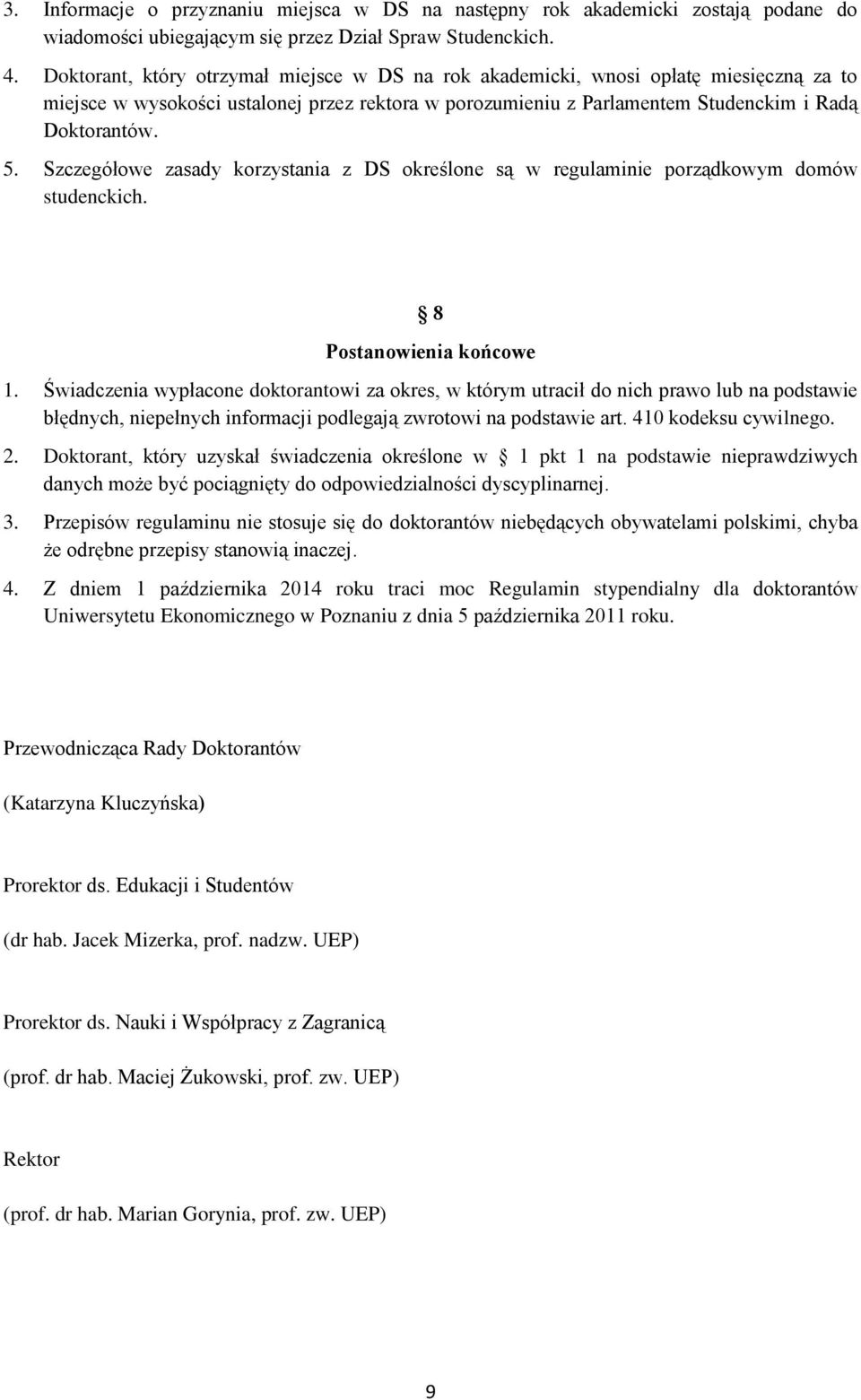 Szczegółowe zasady korzystania z DS określone są w regulaminie porządkowym domów studenckich. 8 Postanowienia końcowe 1.