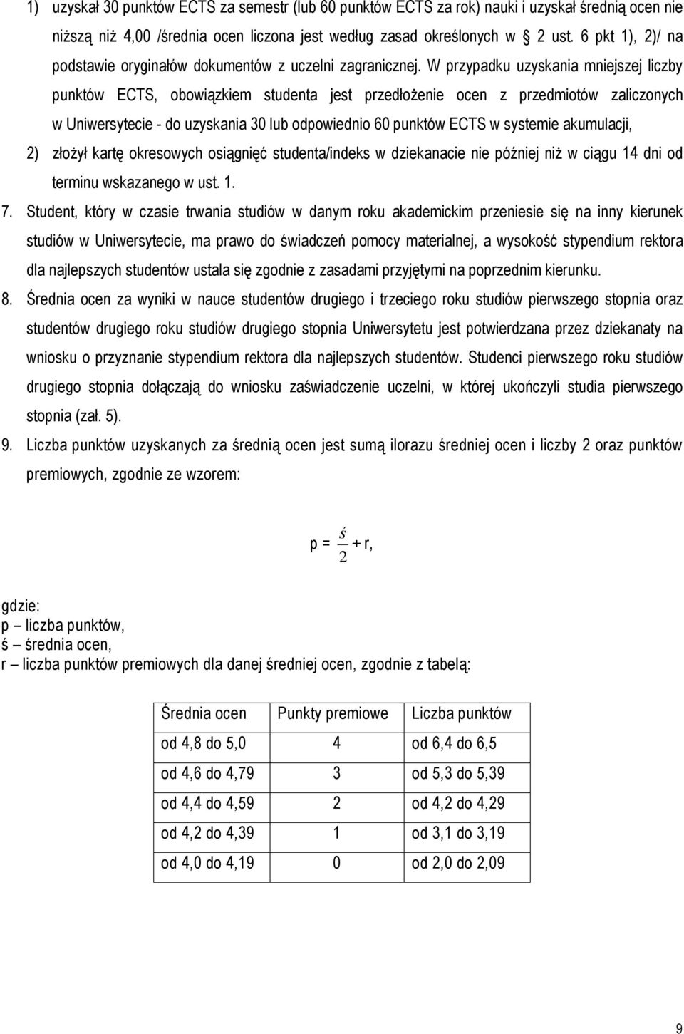 W przypadku uzyskania mniejszej liczby punktów ECTS, obowiązkiem studenta jest przedłożenie ocen z przedmiotów zaliczonych w Uniwersytecie - do uzyskania 30 lub odpowiednio 60 punktów ECTS w systemie