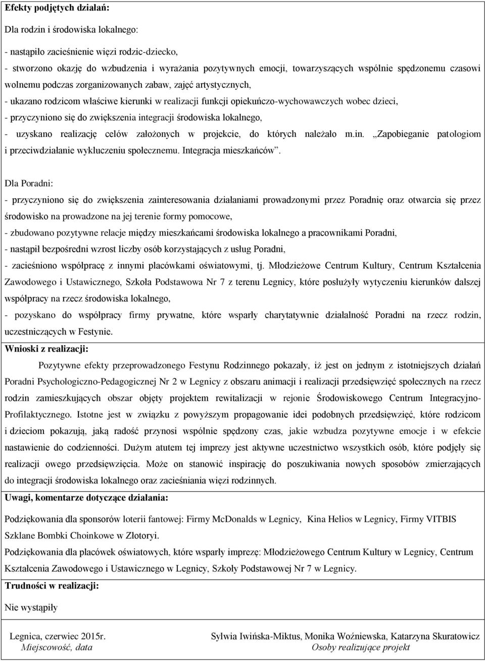 zwiększenia integracji środowiska lokalnego, - uzyskano realizację celów założonych w projekcie, do których należało m.in. Zapobieganie patologiom i przeciwdziałanie wykluczeniu społecznemu.