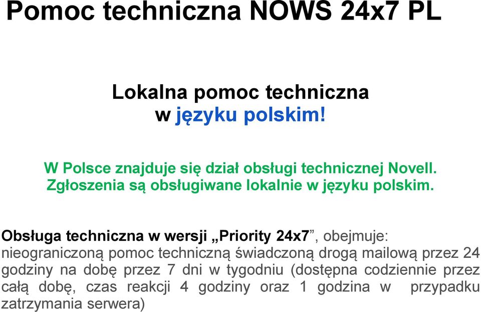 Obsługa techniczna w wersji Priority 24x7, obejmuje: nieograniczoną pomoc techniczną świadczoną drogą mailową