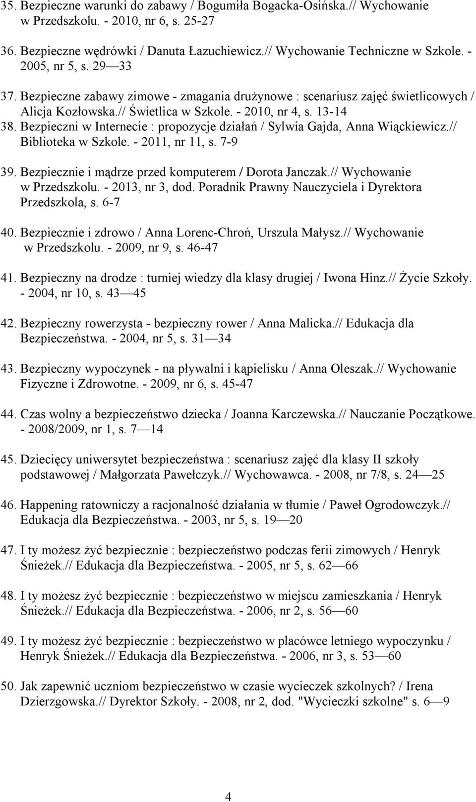 Bezpieczni w Internecie : propozycje działań / Sylwia Gajda, Anna Wiąckiewicz.// Biblioteka w Szkole. - 2011, nr 11, s. 7-9 39. Bezpiecznie i mądrze przed komputerem / Dorota Janczak.