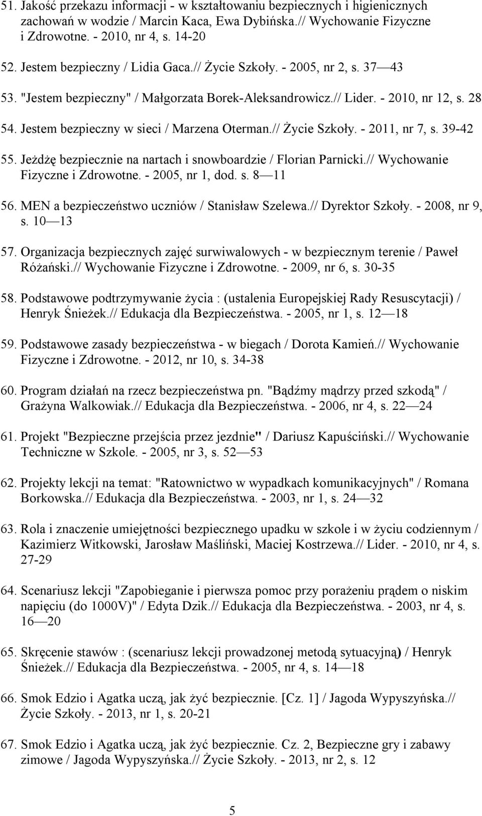 Jestem bezpieczny w sieci / Marzena Oterman.// Życie Szkoły. - 2011, nr 7, s. 39-42 55. Jeżdżę bezpiecznie na nartach i snowboardzie / Florian Parnicki.// Wychowanie Fizyczne i Zdrowotne.