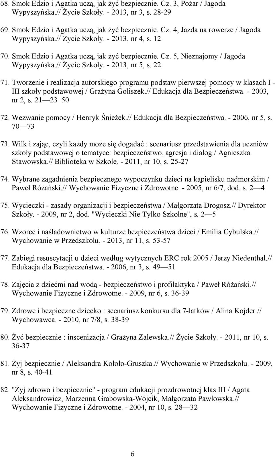 Tworzenie i realizacja autorskiego programu podstaw pierwszej pomocy w klasach I - III szkoły podstawowej / Grażyna Goliszek.// Edukacja dla Bezpieczeństwa. - 2003, nr 2, s. 21 23 50 72.