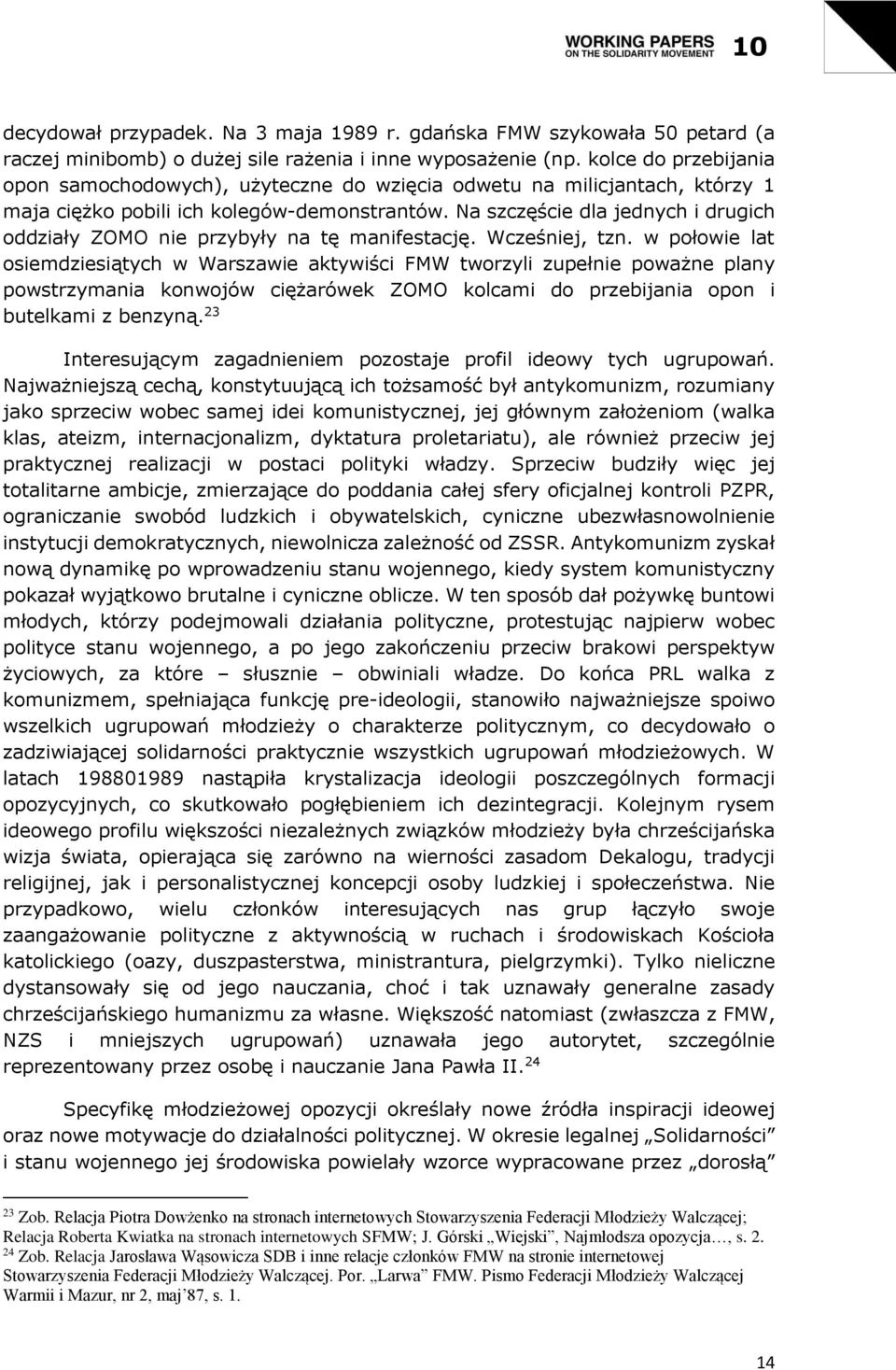 Na szczęście dla jednych i drugich oddziały ZOMO nie przybyły na tę manifestację. Wcześniej, tzn.