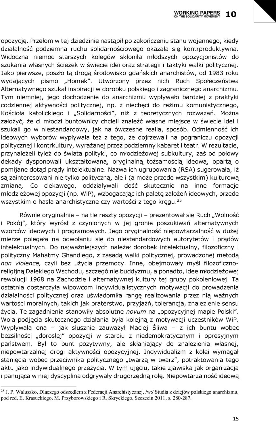 Jako pierwsze, poszło tą drogą środowisko gdańskich anarchistów, od 1983 roku wydających pismo Homek.