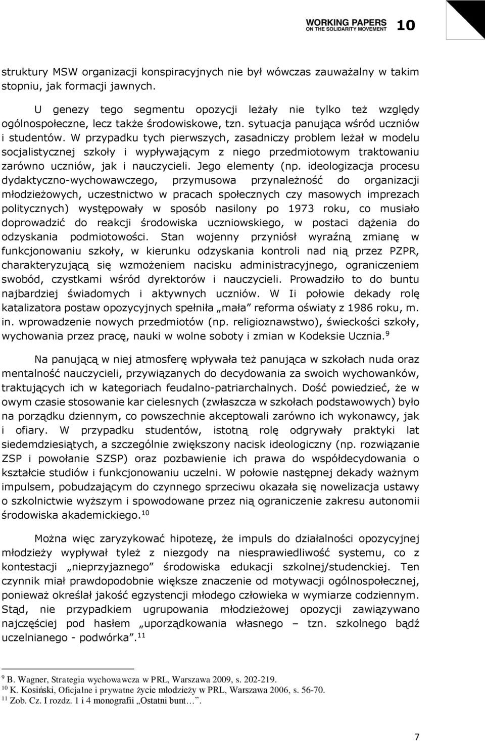 W przypadku tych pierwszych, zasadniczy problem leżał w modelu socjalistycznej szkoły i wypływającym z niego przedmiotowym traktowaniu zarówno uczniów, jak i nauczycieli. Jego elementy (np.