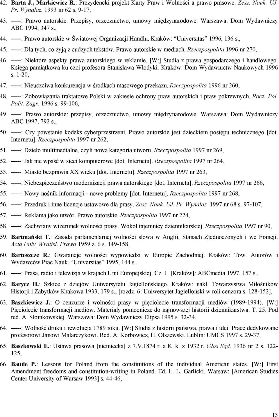 -----: Dla tych, co żyją z cudzych tekstów. Prawo autorskie w mediach. Rzeczpospolita 1996 nr 270, 46. -----: Niektóre aspekty prawa autorskiego w reklamie.