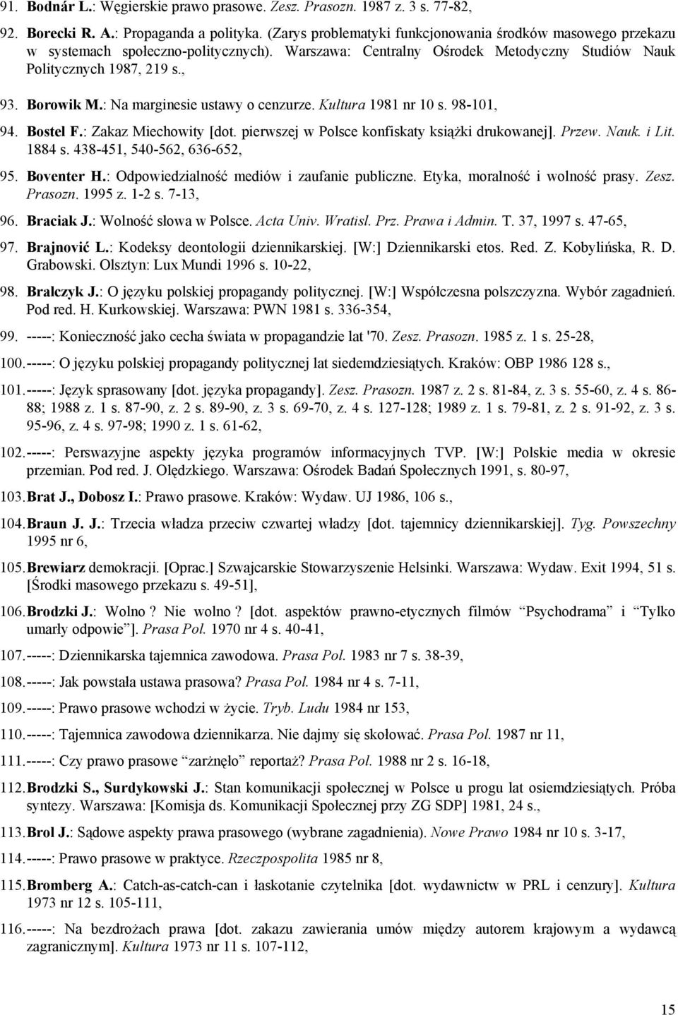 : Na marginesie ustawy o cenzurze. Kultura 1981 nr 10 s. 98-101, 94. Bostel F.: Zakaz Miechowity [dot. pierwszej w Polsce konfiskaty książki drukowanej]. Przew. Nauk. i Lit. 1884 s.