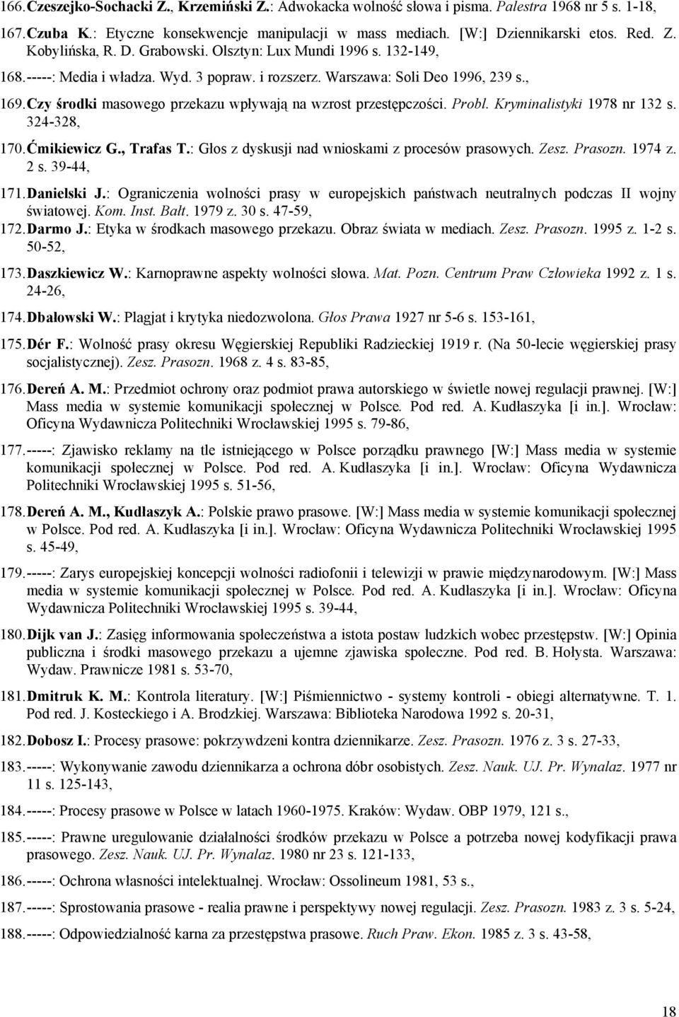 Czy środki masowego przekazu wpływają na wzrost przestępczości. Probl. Kryminalistyki 1978 nr 132 s. 324-328, 170.Ćmikiewicz G., Trafas T.: Głos z dyskusji nad wnioskami z procesów prasowych. Zesz.