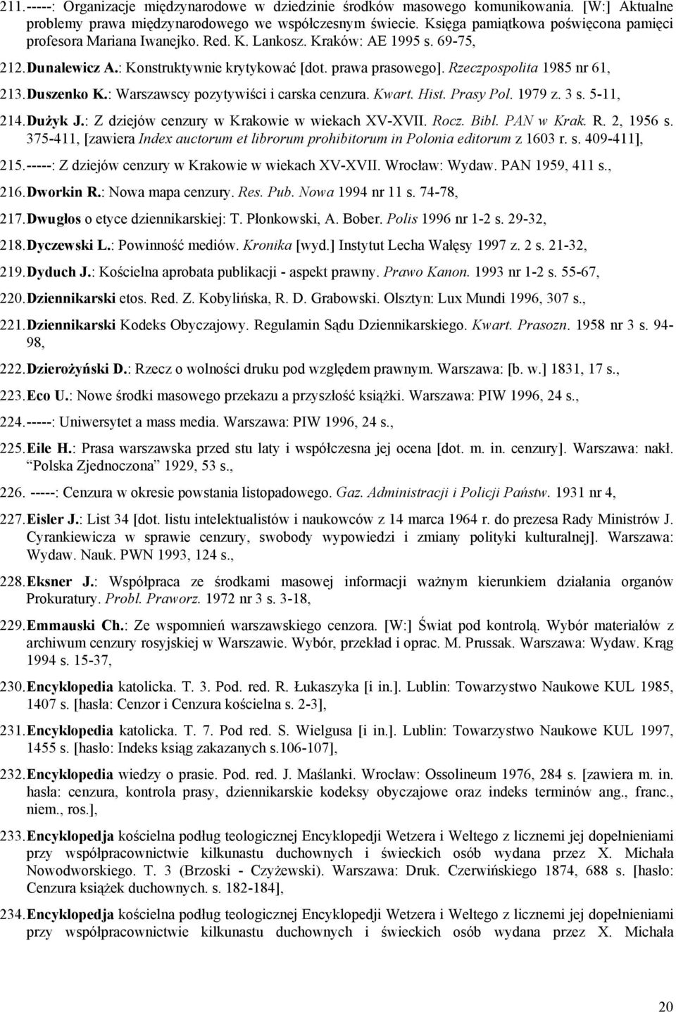 Rzeczpospolita 1985 nr 61, 213.Duszenko K.: Warszawscy pozytywiści i carska cenzura. Kwart. Hist. Prasy Pol. 1979 z. 3 s. 5-11, 214.Dużyk J.: Z dziejów cenzury w Krakowie w wiekach XV-XVII. Rocz.