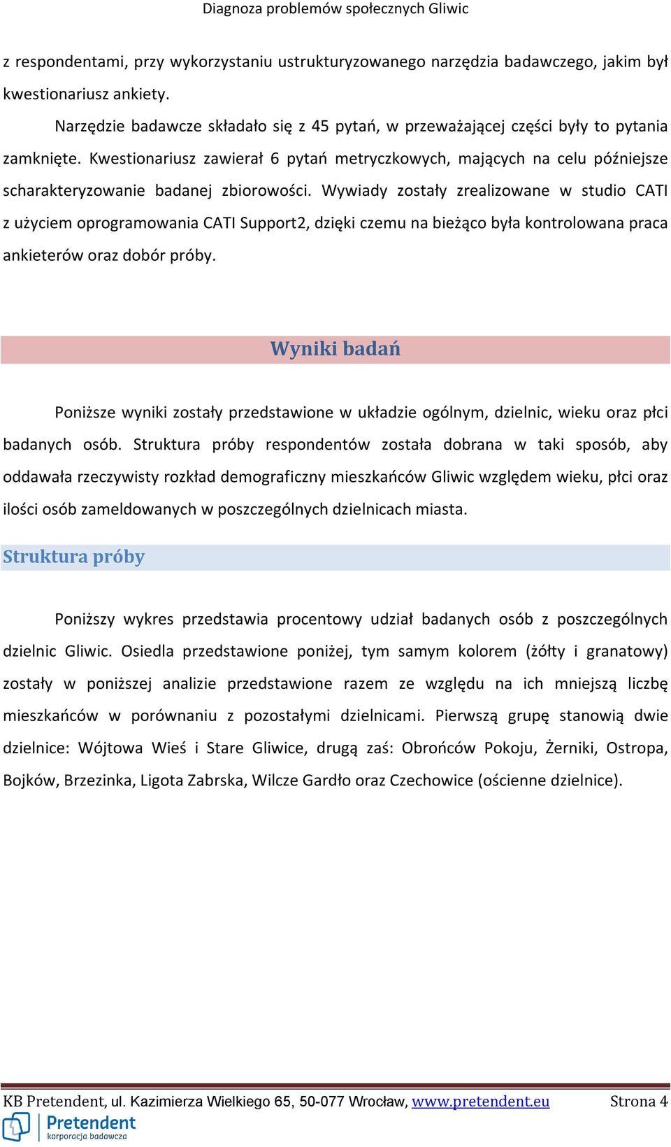 Kwestionariusz zawierał 6 pytań metryczkowych, mających na celu późniejsze scharakteryzowanie badanej zbiorowości.