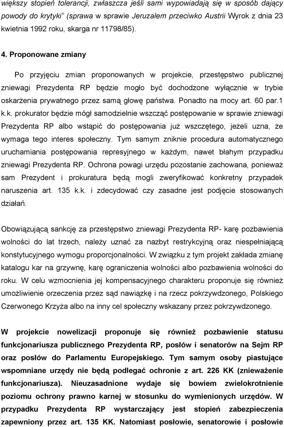 Proponowane zmiany Po przyjęciu zmian proponowanych w projekcie, przestępstwo publicznej zniewagi Prezydenta RP będzie mogło być dochodzone wyłącznie w trybie oskarżenia prywatnego przez samą głowę