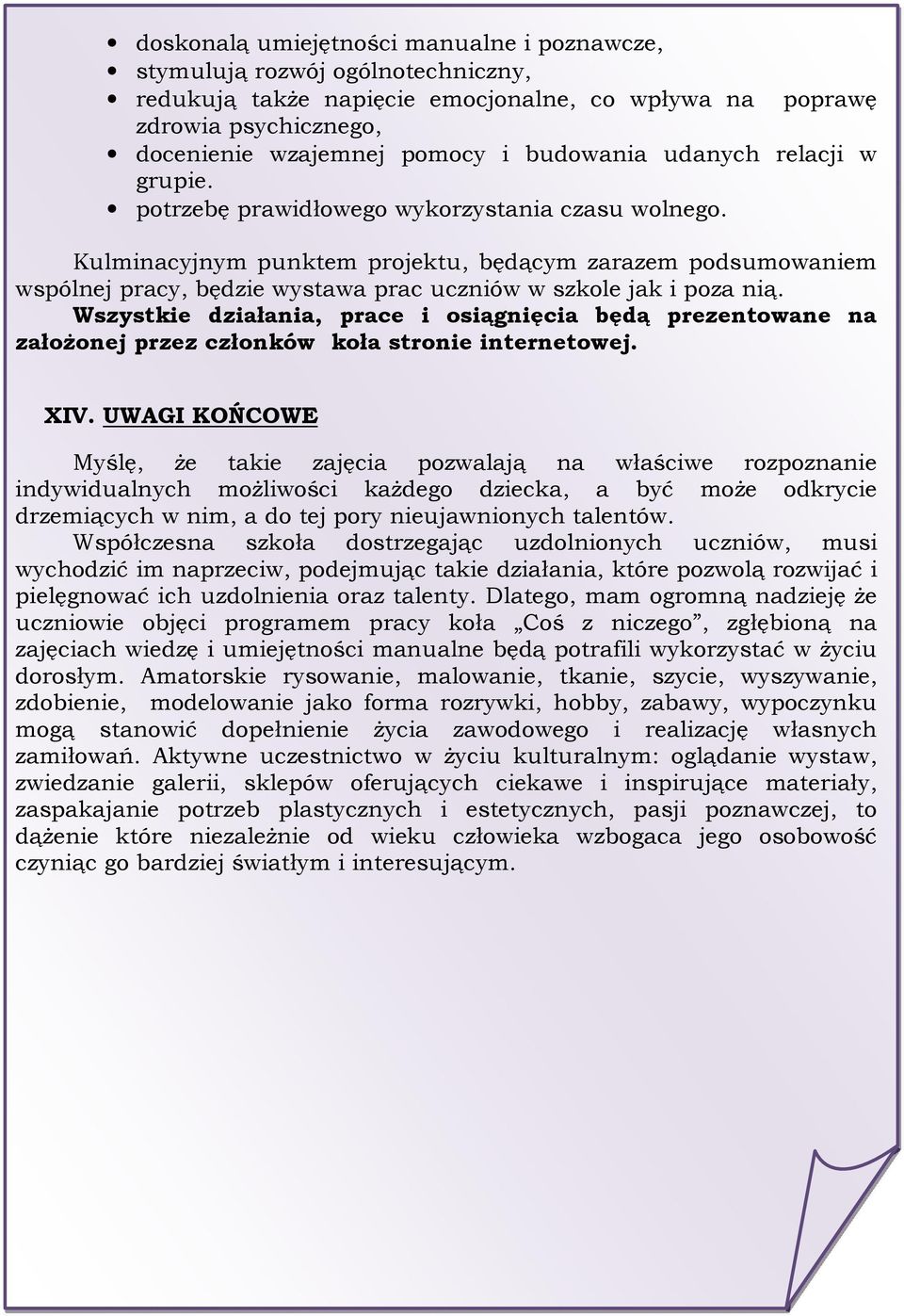 Kulminacyjnym punktem projektu, będącym zarazem podsumowaniem wspólnej pracy, będzie wystawa prac uczniów w szkole jak i poza nią.