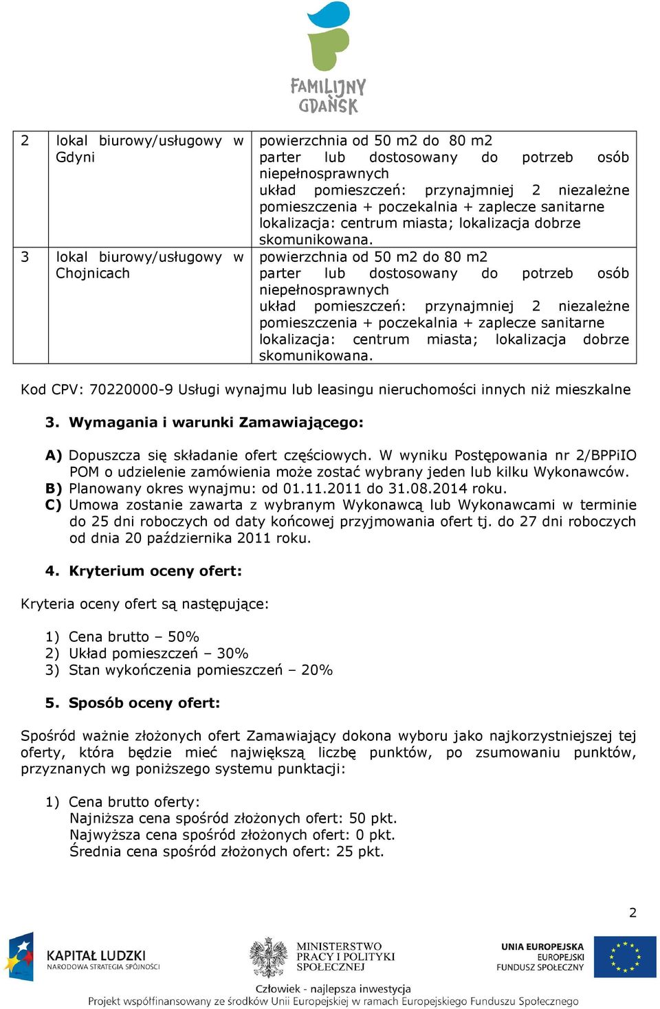 powierzchnia od 50 m2 do 80 m2 niepełnosprawnych układ pomieszczeń: przynajmniej 2 niezależne pomieszczenia + poczekalnia + zaplecze sanitarne lokalizacja: centrum  Kod CPV: 70220000-9 Usługi wynajmu