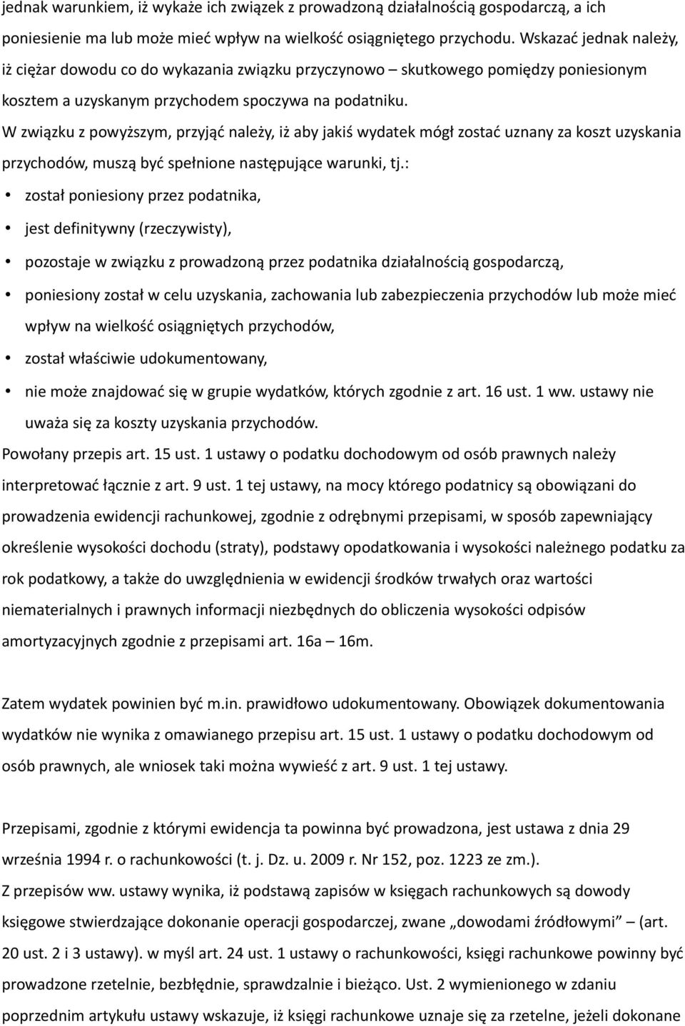 W związku z powyższym, przyjąć należy, iż aby jakiś wydatek mógł zostać uznany za koszt uzyskania przychodów, muszą być spełnione następujące warunki, tj.