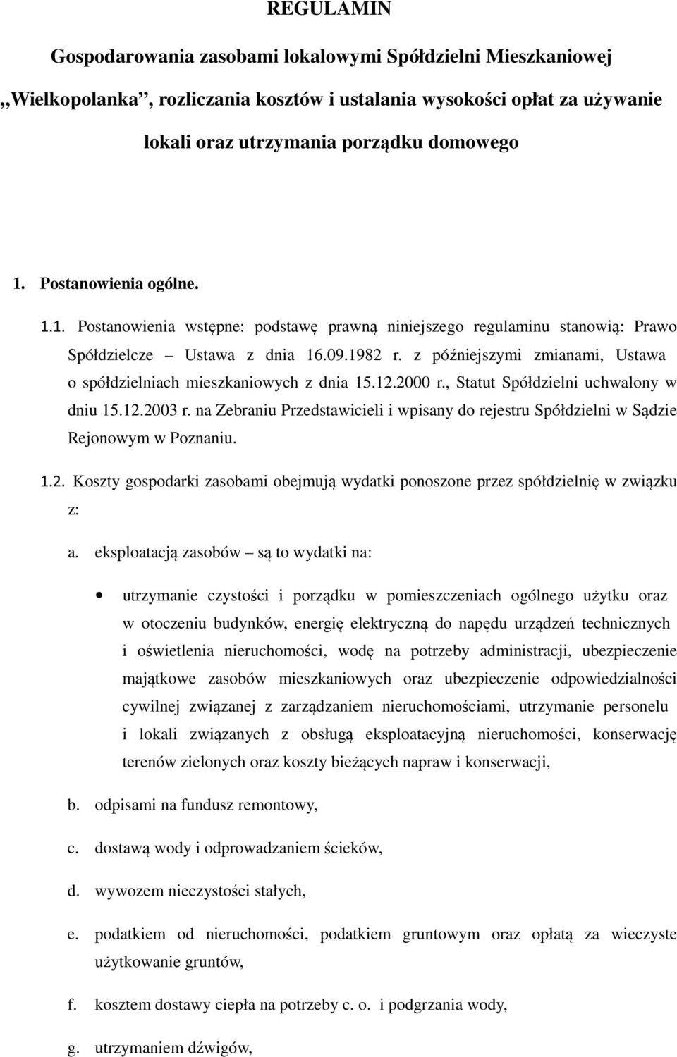 z późniejszymi zmianami, Ustawa o spółdzielniach mieszkaniowych z dnia 15.12.2000 r., Statut Spółdzielni uchwalony w dniu 15.12.2003 r.