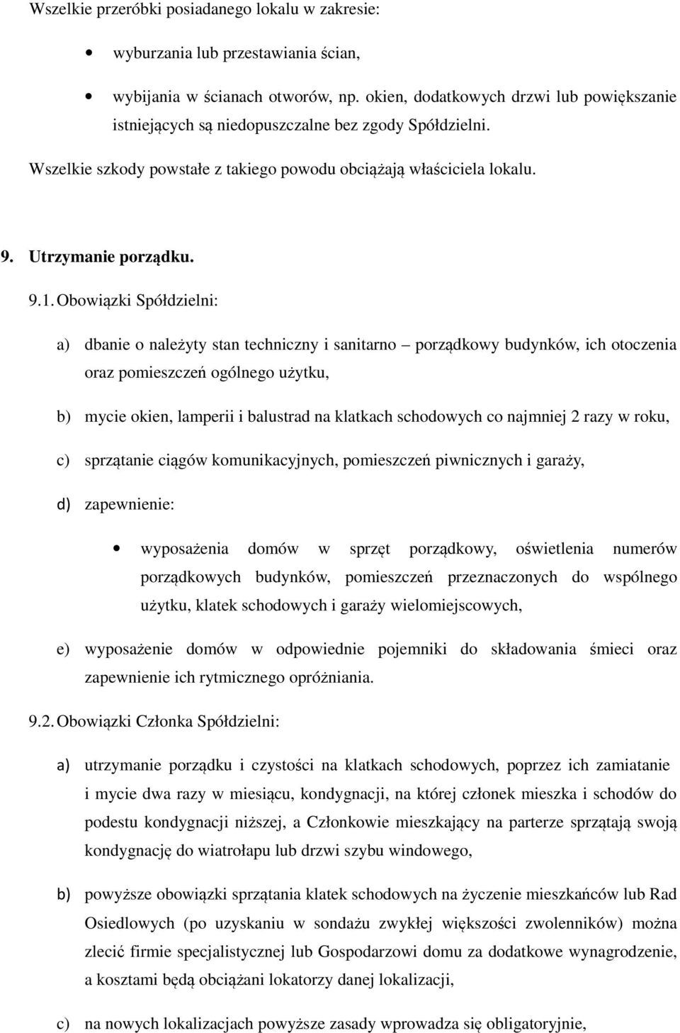 Obowiązki Spółdzielni: a) dbanie o należyty stan techniczny i sanitarno porządkowy budynków, ich otoczenia oraz pomieszczeń ogólnego użytku, b) mycie okien, lamperii i balustrad na klatkach