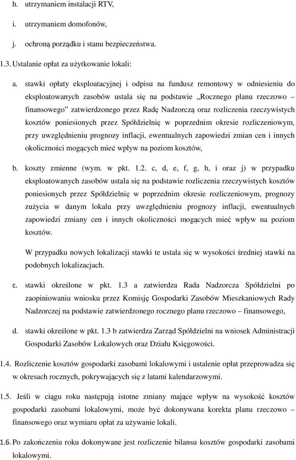 oraz rozliczenia rzeczywistych kosztów poniesionych przez Spółdzielnię w poprzednim okresie rozliczeniowym, przy uwzględnieniu prognozy inflacji, ewentualnych zapowiedzi zmian cen i innych