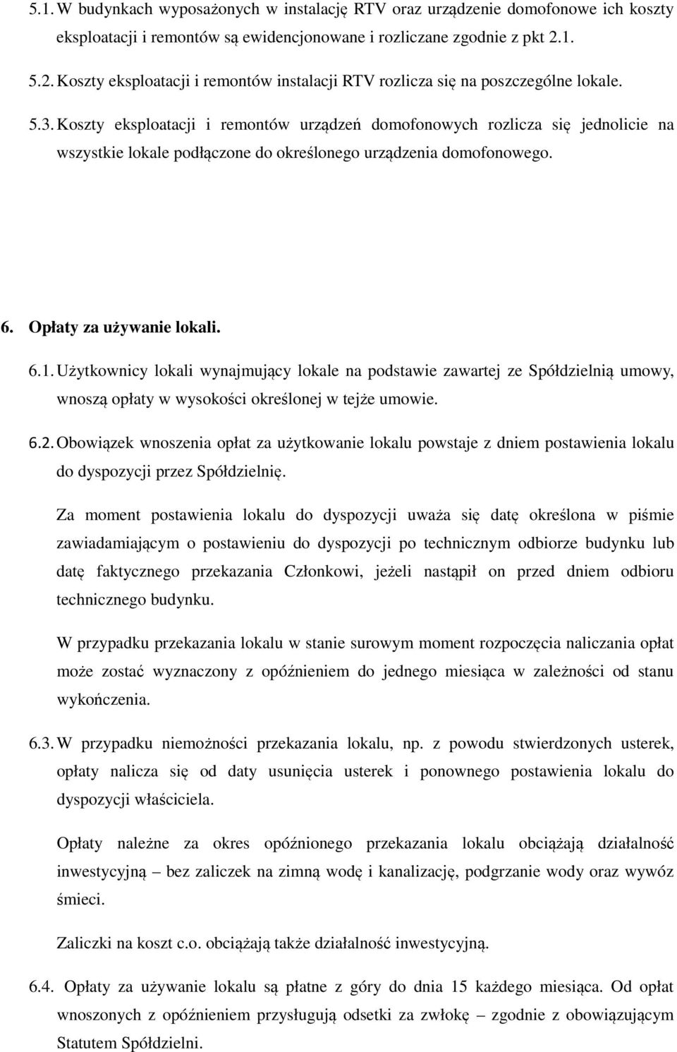 Koszty eksploatacji i remontów urządzeń domofonowych rozlicza się jednolicie na wszystkie lokale podłączone do określonego urządzenia domofonowego. 6. Opłaty za używanie lokali. 6.1.