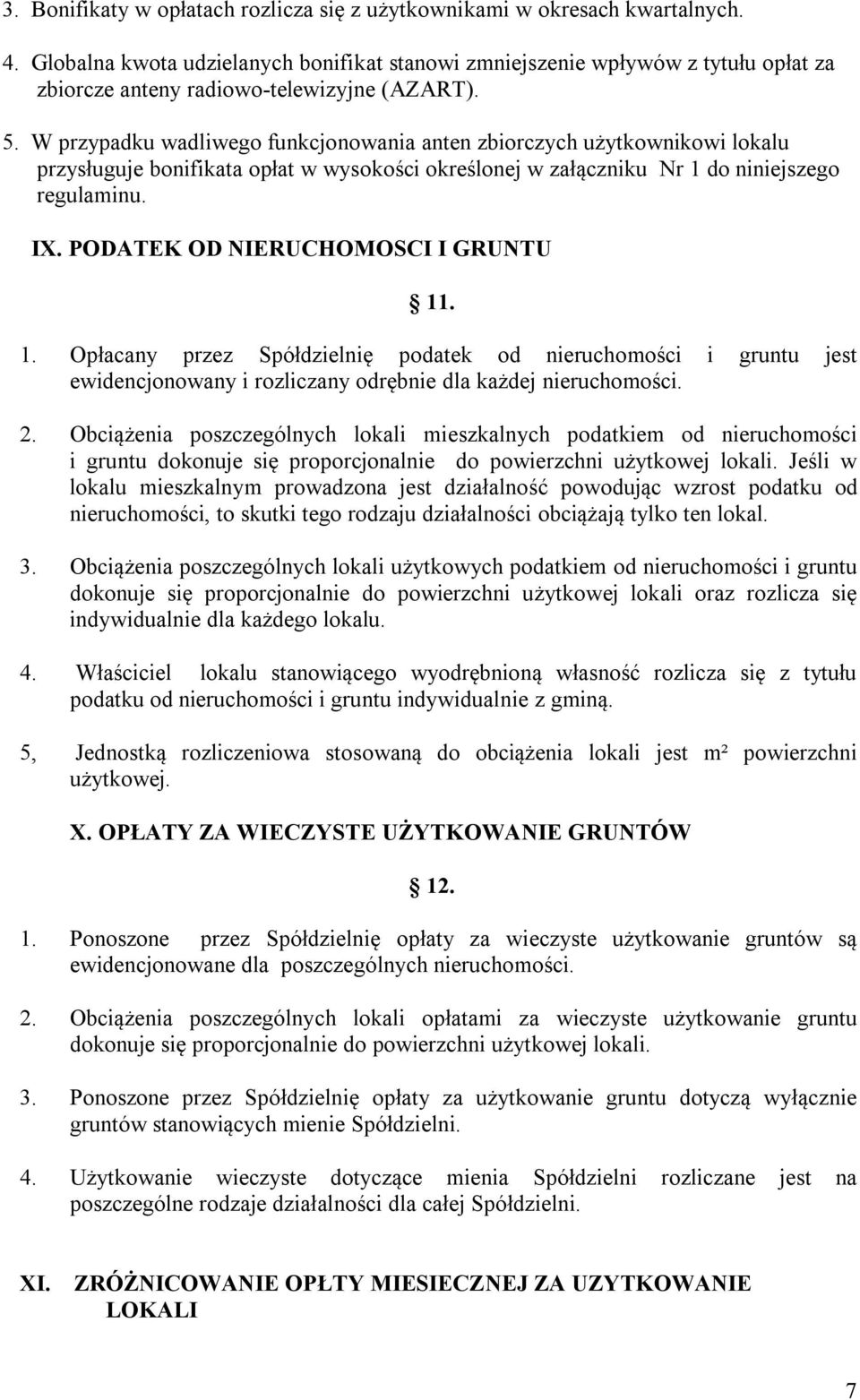 W przypadku wadliwego funkcjonowania anten zbiorczych użytkownikowi lokalu przysługuje bonifikata opłat w wysokości określonej w załączniku Nr 1 do niniejszego regulaminu. IX.