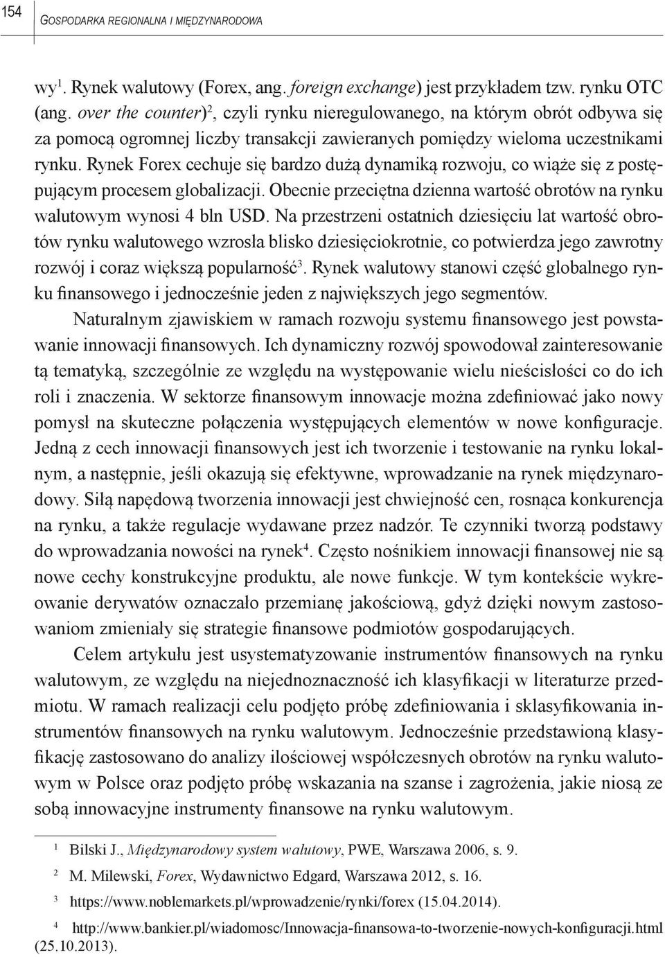 Rynek Forex cechuje się bardzo dużą dynamiką rozwoju, co wiąże się z postępującym procesem globalizacji. Obecnie przeciętna dzienna wartość obrotów na rynku walutowym wynosi 4 bln USD.