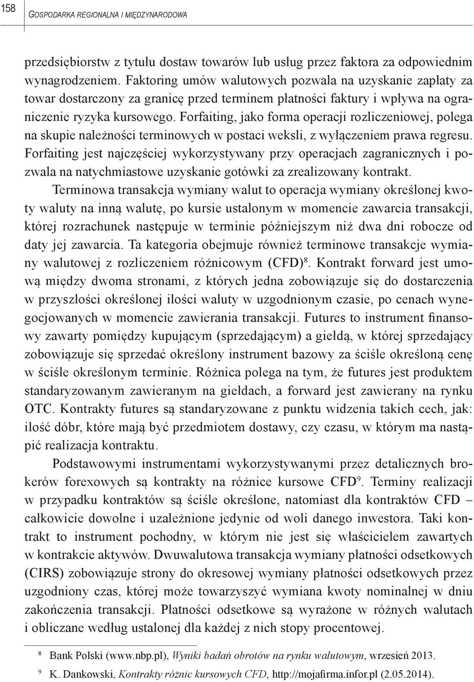 Forfaiting, jako forma operacji rozliczeniowej, polega na skupie należności terminowych w postaci weksli, z wyłączeniem prawa regresu.