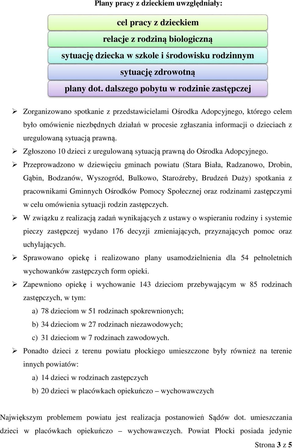 uregulowaną sytuacją prawną. Zgłoszono 10 dzieci z uregulowaną sytuacją prawną do Ośrodka Adopcyjnego.