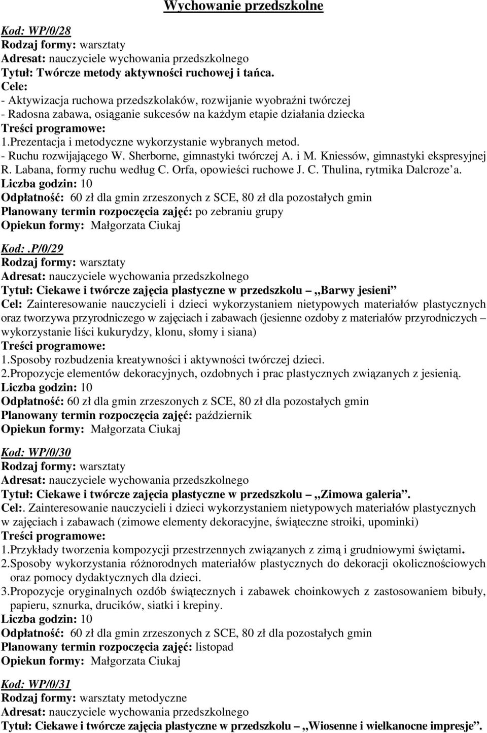 - Ruchu rozwijającego W. Sherborne, gimnastyki twórczej A. i M. Kniessów, gimnastyki ekspresyjnej R. Labana, formy ruchu według C. Orfa, opowieści ruchowe J. C. Thulina, rytmika Dalcroze a.