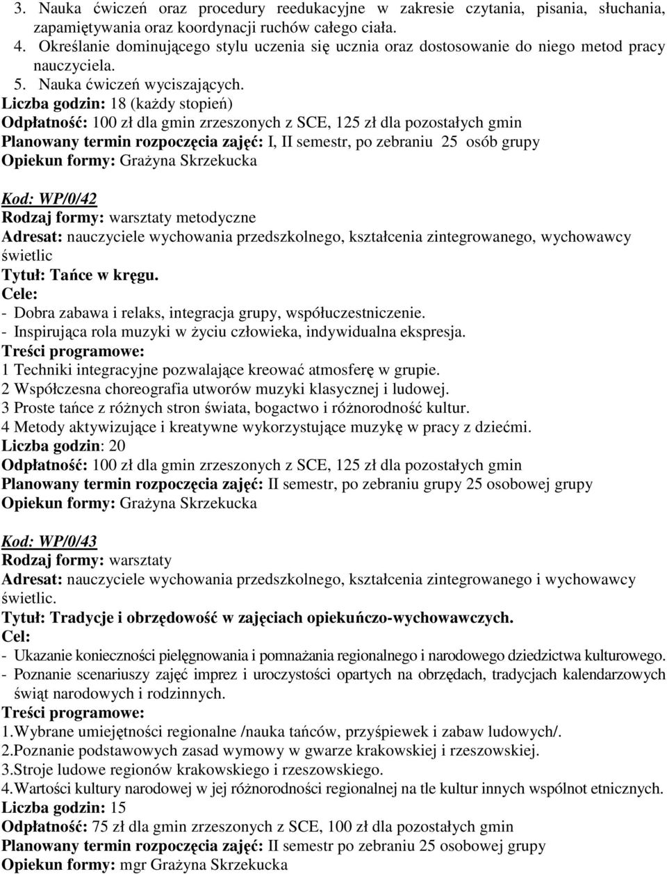 Liczba godzin: 18 (kaŝdy stopień) Planowany termin rozpoczęcia zajęć: I, II semestr, po zebraniu 25 osób grupy Kod: WP/0/42, kształcenia zintegrowanego, wychowawcy świetlic Tytuł: Tańce w kręgu.