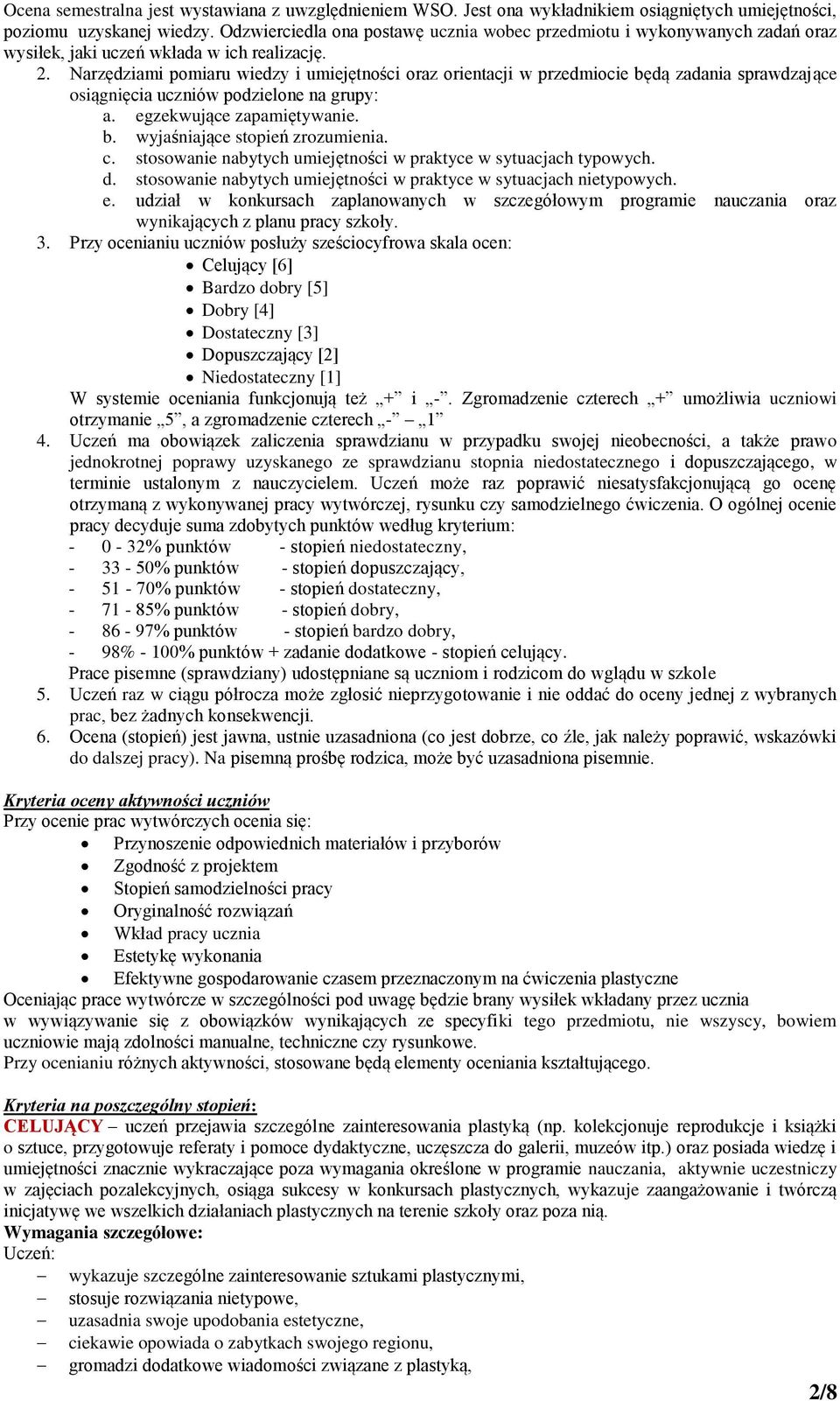 Narzędziami pomiaru wiedzy i umiejętności oraz orientacji w przedmiocie będą zadania sprawdzające osiągnięcia uczniów podzielone na grupy: a. egzekwujące zapamiętywanie. b. wyjaśniające stopień zrozumienia.