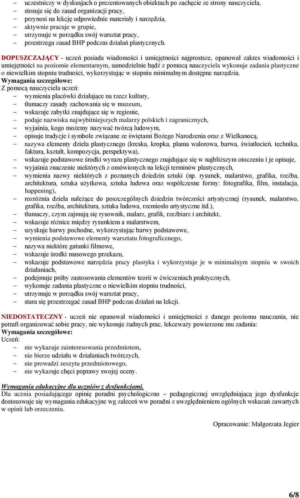 DOPUSZCZAJĄCY - uczeń posiada wiadomości i umiejętności najprostsze, opanował zakres wiadomości i umiejętności na poziomie elementarnym, samodzielnie bądź z pomocą nauczyciela wykonuje zadania