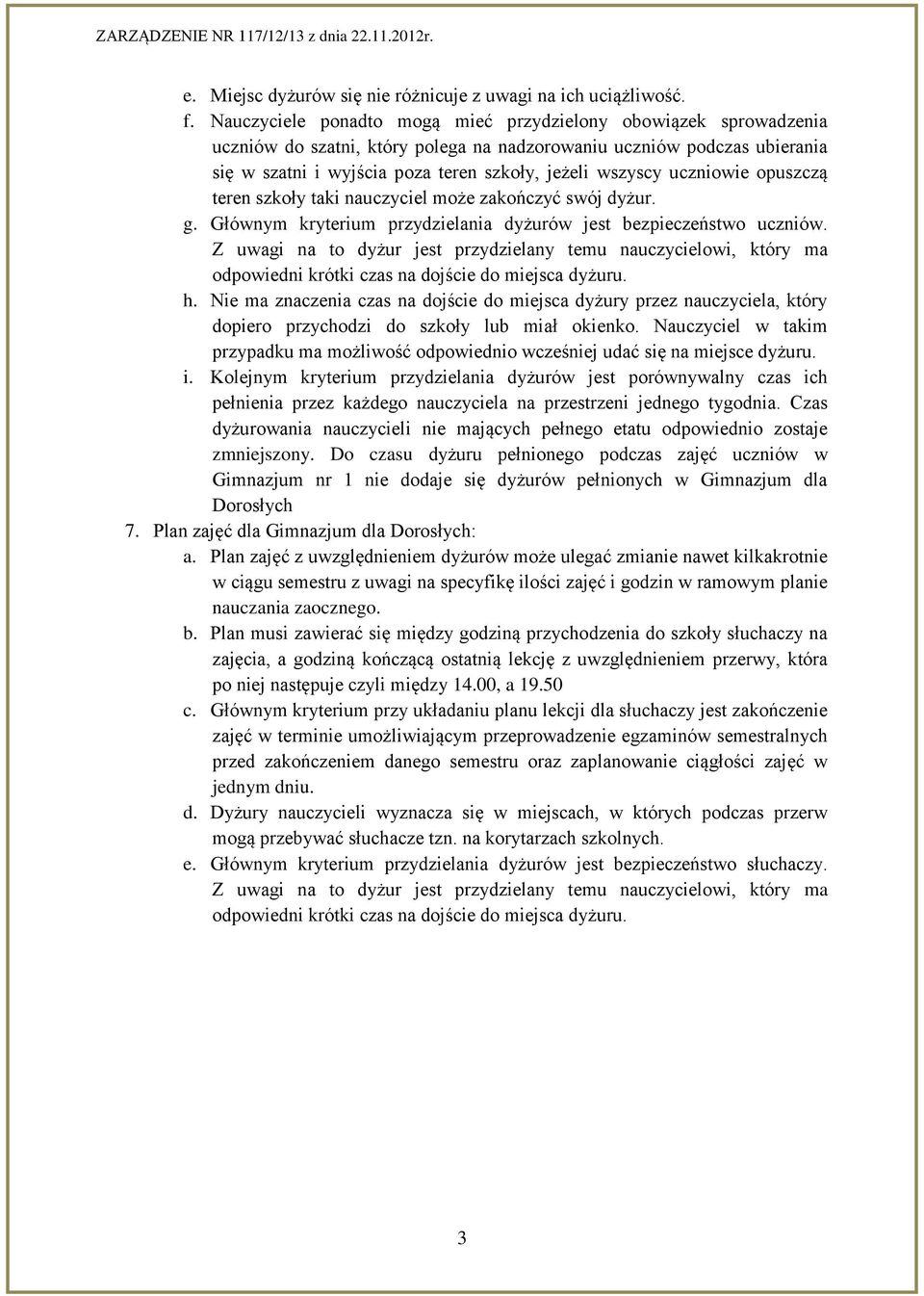 uczniowie opuszczą teren szkoły taki nauczyciel może zakończyć swój dyżur. g. Głównym kryterium przydzielania dyżurów jest bezpieczeństwo uczniów.