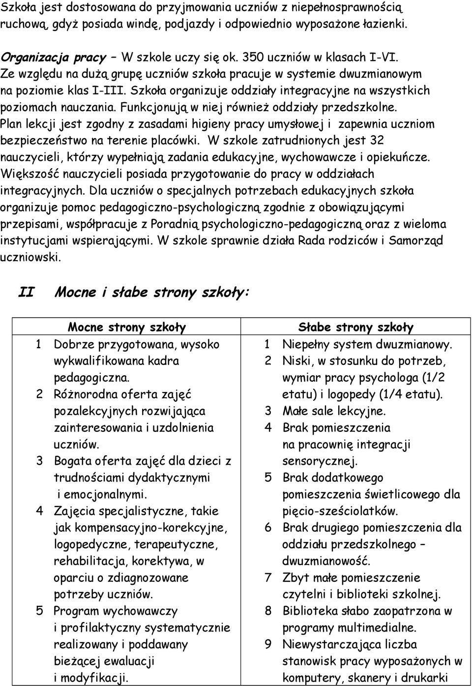 Funkcjonują w niej również oddziały przedszkolne. Plan lekcji jest zgodny z zasadami higieny pracy umysłowej i zapewnia uczniom bezpieczeństwo na terenie placówki.