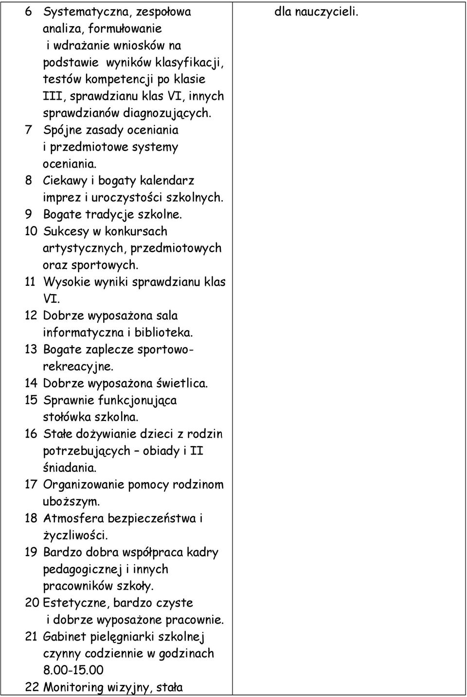 10 Sukcesy w konkursach artystycznych, przedmiotowych oraz sportowych. 11 Wysokie wyniki sprawdzianu klas VI. 12 Dobrze wyposażona sala informatyczna i biblioteka.