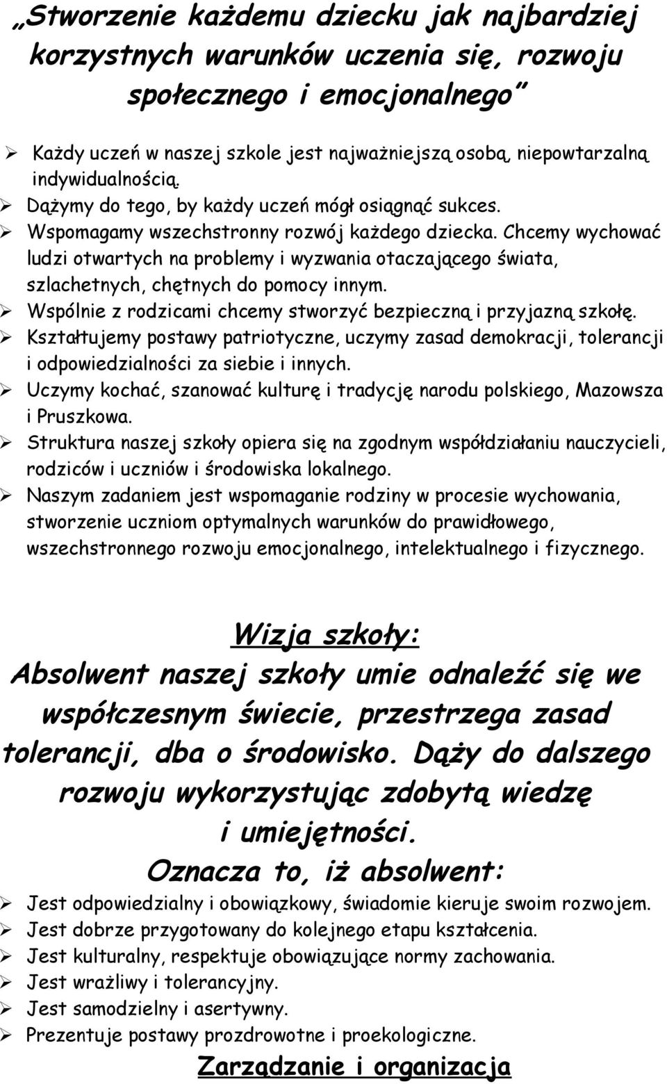 Chcemy wychować ludzi otwartych na problemy i wyzwania otaczającego świata, szlachetnych, chętnych do pomocy innym. Wspólnie z rodzicami chcemy stworzyć bezpieczną i przyjazną szkołę.