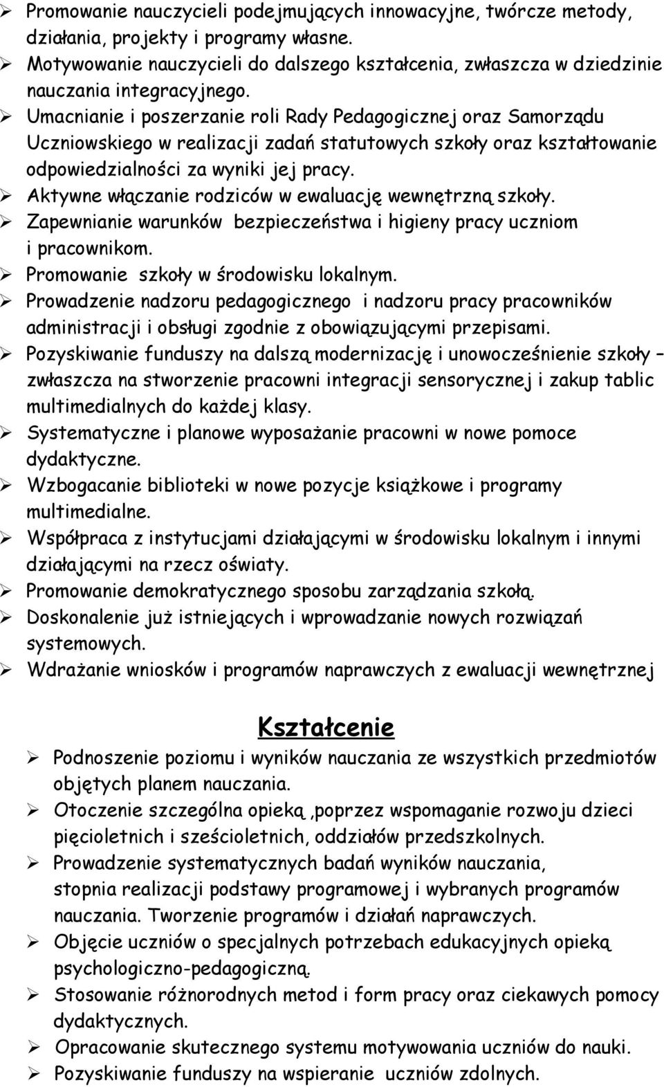 Umacnianie i poszerzanie roli Rady Pedagogicznej oraz Samorządu Uczniowskiego w realizacji zadań statutowych szkoły oraz kształtowanie odpowiedzialności za wyniki jej pracy.