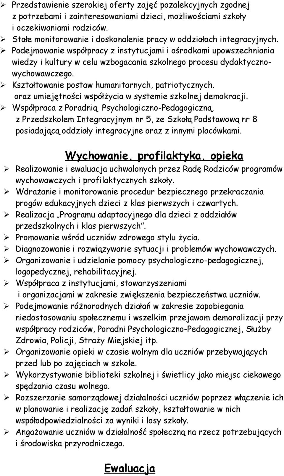 Podejmowanie współpracy z instytucjami i ośrodkami upowszechniania wiedzy i kultury w celu wzbogacania szkolnego procesu dydaktycznowychowawczego. Kształtowanie postaw humanitarnych, patriotycznych.