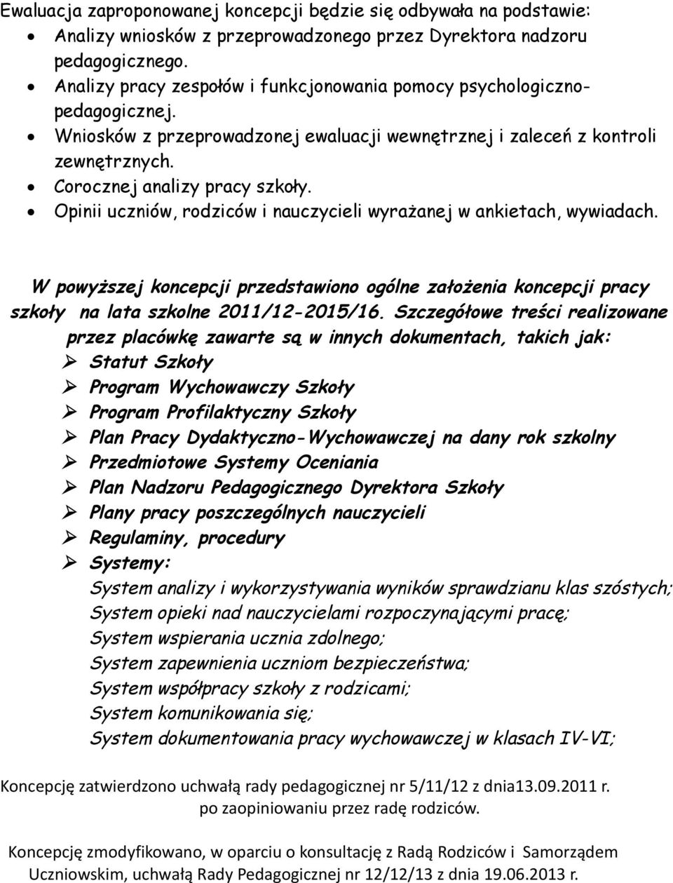 Opinii uczniów, rodziców i nauczycieli wyrażanej w ankietach, wywiadach. W powyższej koncepcji przedstawiono ogólne założenia koncepcji pracy szkoły na lata szkolne 2011/12-2015/16.